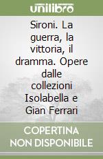 Sironi. La guerra, la vittoria, il dramma. Opere dalle collezioni Isolabella e Gian Ferrari libro