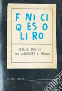 Finisci questo libro. Esercizi pratici per conoscere il mondo, Keri Smith