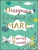 Disegnare in fondo al mare. Ediz. illustrata libro