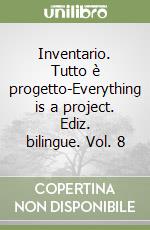 Inventario. Tutto è progetto-Everything is a project. Ediz. bilingue. Vol. 8 libro