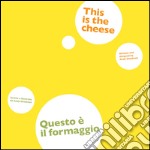 Questo è il formaggio. Ediz. italiana e inglese