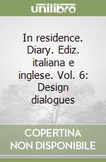 In residence. Diary. Ediz. italiana e inglese. Vol. 6: Design dialogues libro