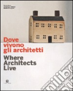 Dove vivoni gli architetti-Where architects live. Ediz. illustrata libro