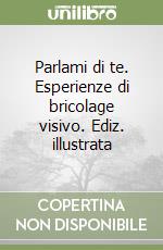 Parlami di te. Esperienze di bricolage visivo. Ediz. illustrata libro