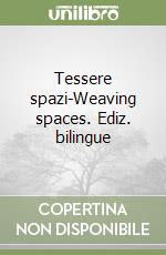 Tessere spazi-Weaving spaces. Ediz. bilingue libro