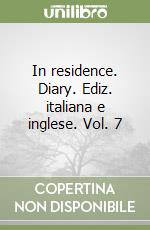 In residence. Diary. Ediz. italiana e inglese. Vol. 7 libro