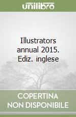 Illustrators annual 2015. Ediz. inglese libro