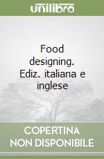 Food designing. Ediz. italiana e inglese