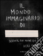 Il mondo immaginario di.... Ediz. illustrata libro