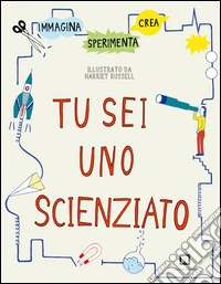 Tu sei uno scienziato