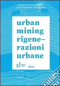 Urban mining-Rigenerazioni urbane. Ediz. bilingue libro