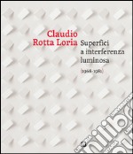 Claudia Rotta Loria. Superfici a interferenza luminosa (1968-1981). Ediz. italiana e inglese libro