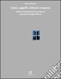 Gatti, cappelli, elefanti e sorprese. I libri per bambini di Bruno Munari raccontati dal figlio Alberto