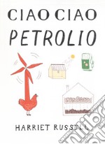 Ciao ciao petrolio. Ediz. illustrata libro