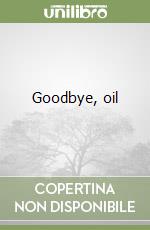 Goodbye, oil