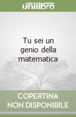 Tu sei un genio della matematica