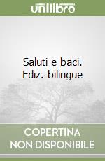 Saluti e baci. Ediz. bilingue