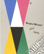 Bruno Munari: aria-terra. Catalogo della mostra (Cittadella, 9 aprile 2017-10 gennaio 2018). Ediz. illustrata libro