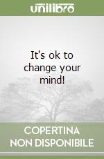 It's ok to change your mind! libro