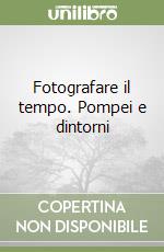 Fotografare il tempo. Pompei e dintorni