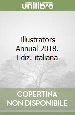 Illustrators Annual 2018. Ediz. italiana libro