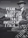 Frank Lloyd Wright tra America e Italia. Ediz. italiana e inglese libro