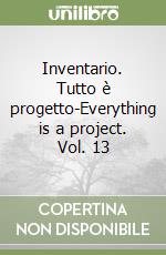 Inventario. Tutto è progetto-Everything is a project. Vol. 13 libro