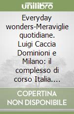 Everyday wonders-Meraviglie quotidiane. Luigi Caccia Dominioni e Milano: il complesso di corso Italia. Ediz. italiana e inglese