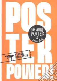 Poster power! Fantastici poster & come farli libro
