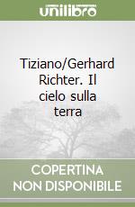 Tiziano/Gerhard Richter. Il cielo sulla terra