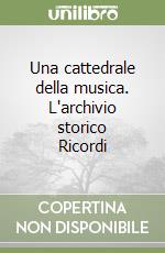 Una cattedrale della musica. L'archivio storico Ricordi libro