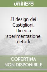 Il design dei Castiglioni. Ricerca sperimentazione metodo libro