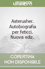 Asterusher. Autobiografia per feticci. Nuova ediz. libro