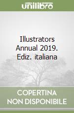 Illustrators Annual 2019. Ediz. italiana libro