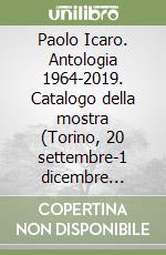 Paolo Icaro. Antologia 1964-2019. Catalogo della mostra (Torino, 20 settembre-1 dicembre 2019). Ediz. italiana e inglese libro