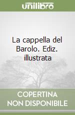 La cappella del Barolo. Ediz. illustrata libro