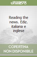 Reading the news. Ediz. italiana e inglese libro