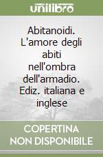 Abitanoidi. L'amore degli abiti nell'ombra dell'armadio. Ediz. italiana e inglese libro