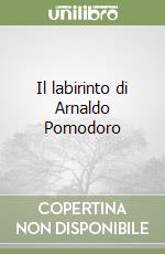 Il labirinto di Arnaldo Pomodoro libro