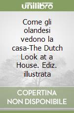 Come gli olandesi vedono la casa-The Dutch Look at a House. Ediz. illustrata