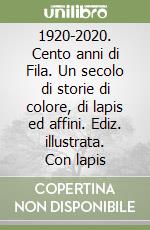 1920-2020. Cento anni di Fila. Un secolo di storie di colore, di lapis ed affini. Ediz. illustrata. Con lapis libro