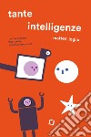 Tante intelligenze. A cosa pensano robot, stelle marine e tostapane? Ediz. a colori libro di Loglio Matteo