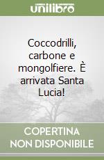 Coccodrilli, carbone e mongolfiere. È arrivata Santa Lucia! libro