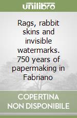 Rags, rabbit skins and invisible watermarks. 750 years of papermaking in Fabriano