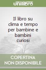 Il libro su clima e tempo per bambine e bambini curiosi libro