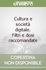 Cultura e società digitale. Filtri e dosi raccomandate libro