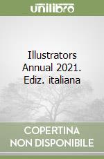 Illustrators Annual 2021. Ediz. italiana libro