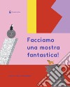 Facciamo una mostra fantastica! libro