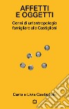 Affetti e oggetti. Cenni di un'antropologia famigliare alla Castiglioni libro