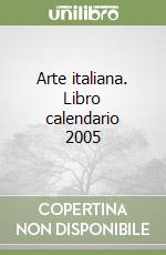 Arte italiana. Libro calendario 2005 libro